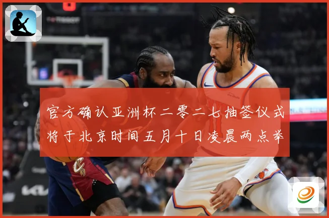 官方确认亚洲杯二零二七抽签仪式将于北京时间五月十日凌晨两点举数据研判