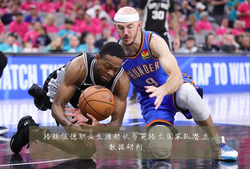 格林伍德职业生涯起伏与英格兰国家队潜力数据研判