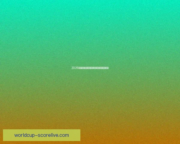 2026世界杯比赛直播全面解析精彩瞬间与赛事进程